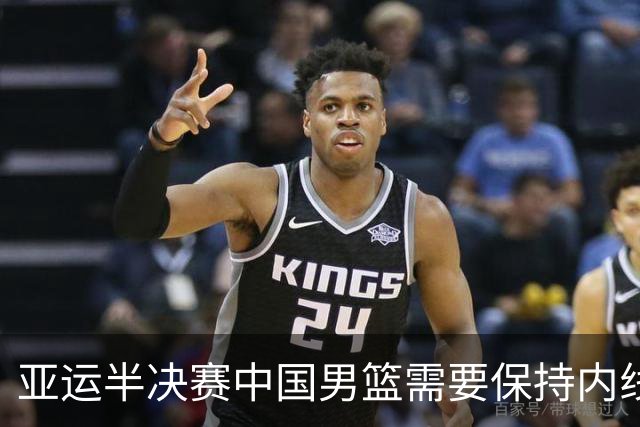 亚运半决赛中国男篮需要保持内线优势 此外防守硬度不可或缺