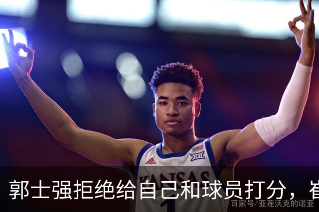 郭士强拒绝给自己和球员打分，崔永熙直面输球问题，胡金秋发声戳心